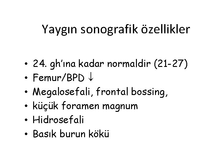 Yaygın sonografik özellikler • • • 24. gh’ına kadar normaldir (21 -27) Femur/BPD Megalosefali,