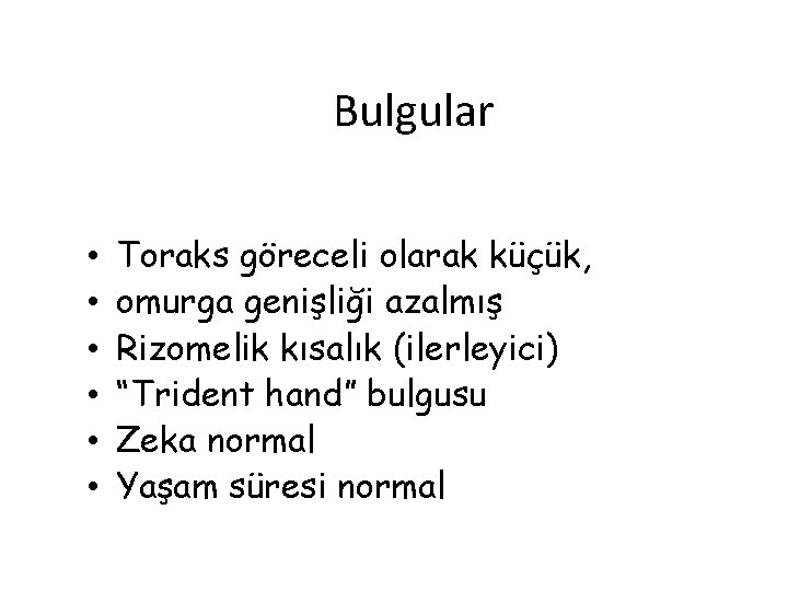 Bulgular • • • Toraks göreceli olarak küçük, omurga genişliği azalmış Rizomelik kısalık (ilerleyici)