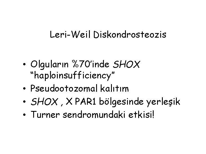 Leri-Weil Diskondrosteozis • Olguların %70’inde SHOX “haploinsufficiency” • Pseudootozomal kalıtım • SHOX , X