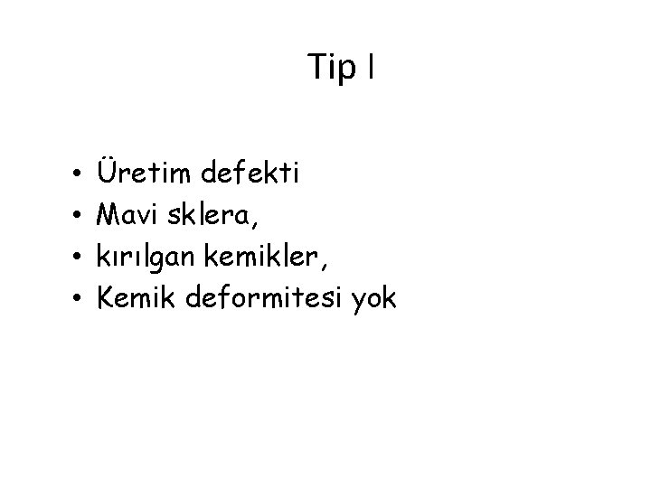 Tip I • • Üretim defekti Mavi sklera, kırılgan kemikler, Kemik deformitesi yok 