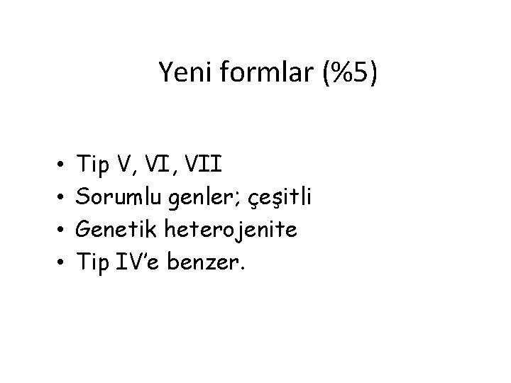 Yeni formlar (%5) • • Tip V, VII Sorumlu genler; çeşitli Genetik heterojenite Tip