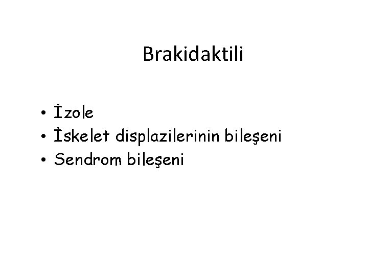 Brakidaktili • İzole • İskelet displazilerinin bileşeni • Sendrom bileşeni 