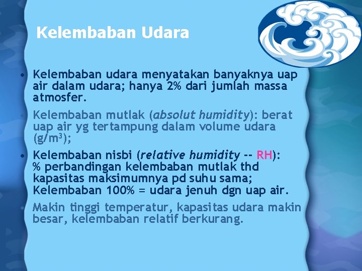 Kelembaban Udara • Kelembaban udara menyatakan banyaknya uap air dalam udara; hanya 2% dari