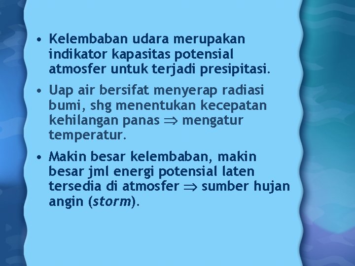  • Kelembaban udara merupakan indikator kapasitas potensial atmosfer untuk terjadi presipitasi. • Uap