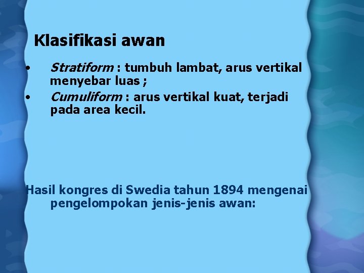 Klasifikasi awan • • Stratiform : tumbuh lambat, arus vertikal menyebar luas ; Cumuliform