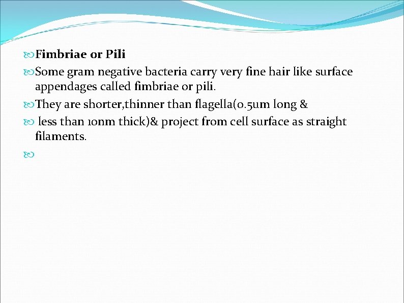 Fimbriae or Pili Some gram negative bacteria carry very fine hair like surface Fimbriae or Pili Some gram negative bacteria carry very fine hair like surface