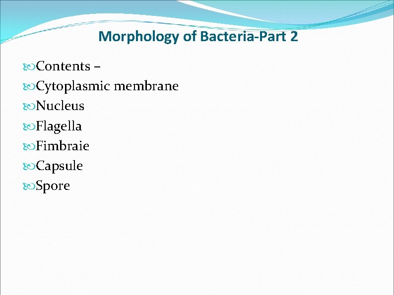 Morphology of Bacteria-Part 2 Contents – Cytoplasmic membrane Nucleus Flagella Fimbraie Capsule Spore Morphology of Bacteria-Part 2 Contents – Cytoplasmic membrane Nucleus Flagella Fimbraie Capsule Spore