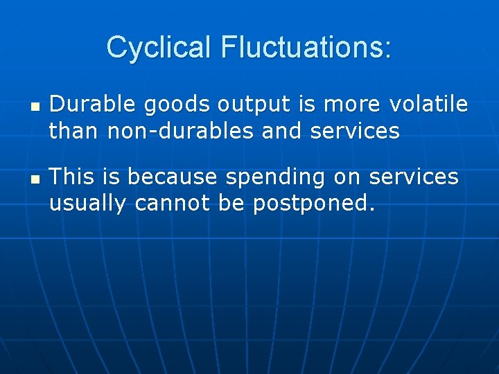 Cyclical Fluctuations: n n Durable goods output is more volatile than non-durables and services