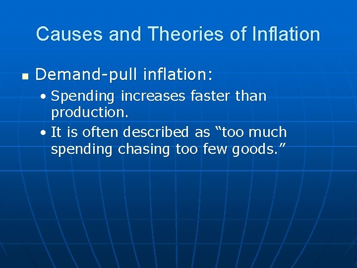 Causes and Theories of Inflation n Demand-pull inflation: • Spending increases faster than production.