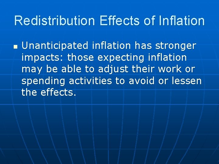 Redistribution Effects of Inflation n Unanticipated inflation has stronger impacts: those expecting inflation may