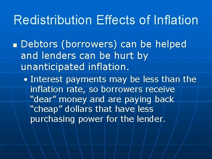 Redistribution Effects of Inflation n Debtors (borrowers) can be helped and lenders can be