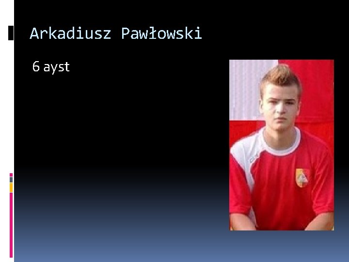 Arkadiusz Pawłowski 6 ayst 