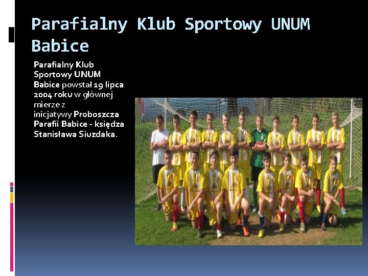 Parafialny Klub Sportowy UNUM Babice powstał 19 lipca 2004 roku w głównej mierze z