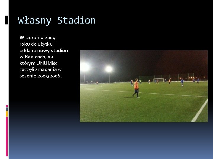 Własny Stadion W sierpniu 2005 roku do użytku oddano nowy stadion w Babicach, na