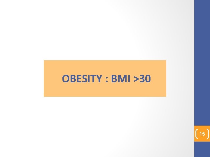 OBESITY : BMI >30 15 