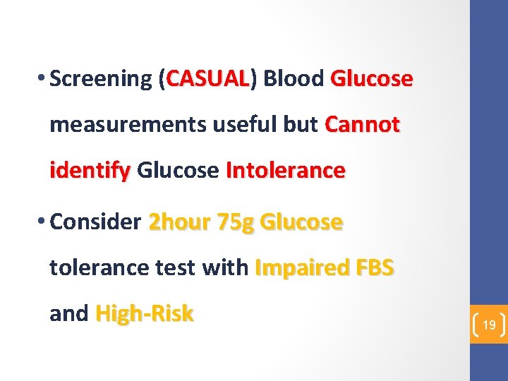  • Screening (CASUAL) Blood Glucose CASUAL measurements useful but Cannot identify Glucose Intolerance