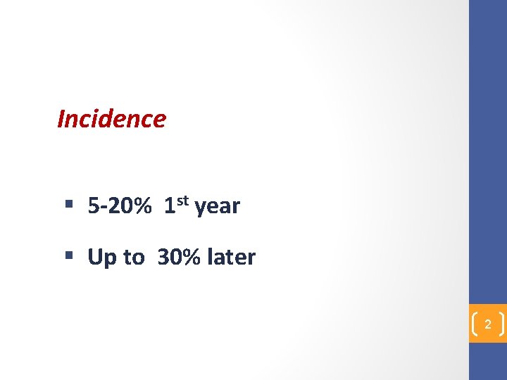 Incidence § 5 -20% 1 st year § Up to 30% later 2 