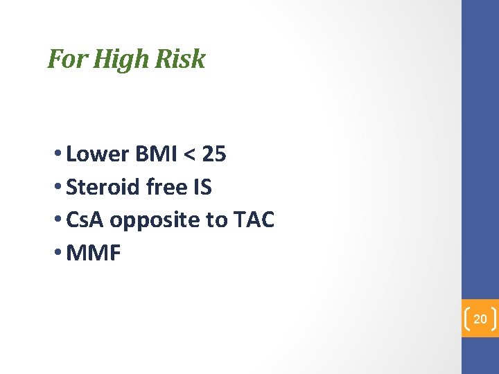For High Risk • Lower BMI < 25 • Steroid free IS • Cs.