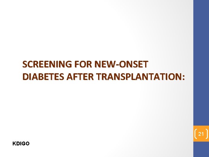 SCREENING FOR NEW-ONSET DIABETES AFTER TRANSPLANTATION: 21 KDIGO 