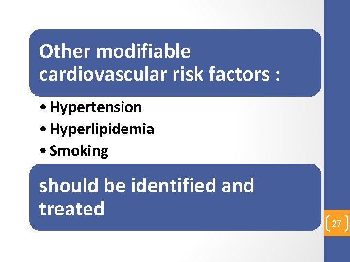 Other modifiable cardiovascular risk factors : • Hypertension • Hyperlipidemia • Smoking should be