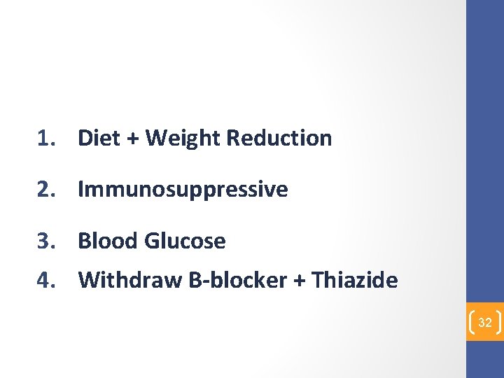 1. Diet + Weight Reduction 2. Immunosuppressive 3. Blood Glucose 4. Withdraw B-blocker +