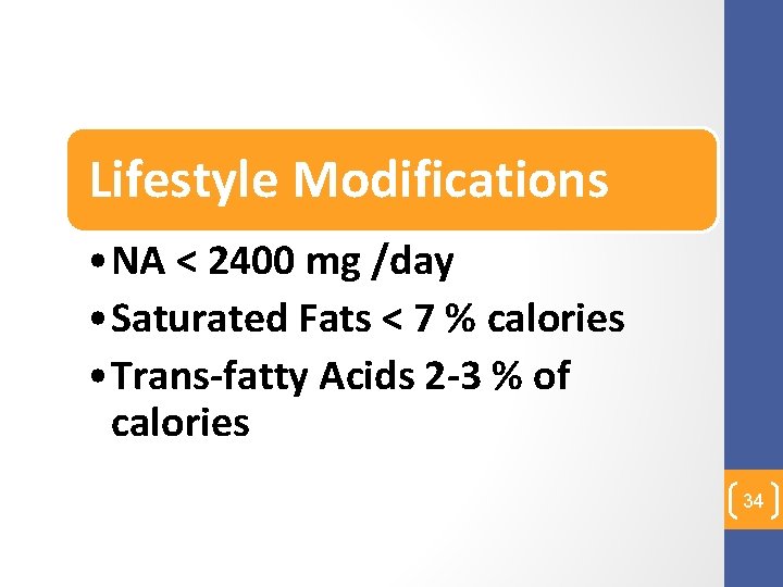 Lifestyle Modifications • NA < 2400 mg /day • Saturated Fats < 7 %