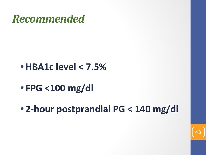 Recommended • HBA 1 c level < 7. 5% • FPG <100 mg/dl •