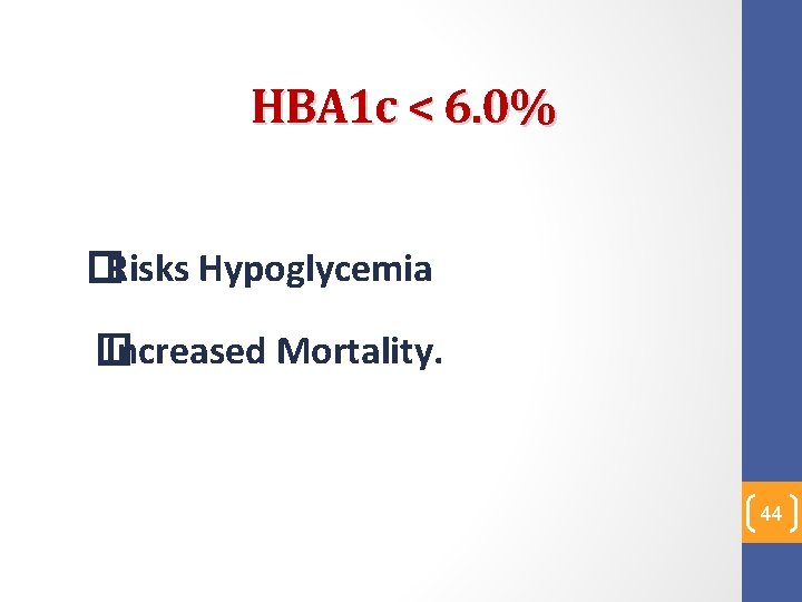HBA 1 c < 6. 0% � Risks Hypoglycemia � Increased Mortality. 44 