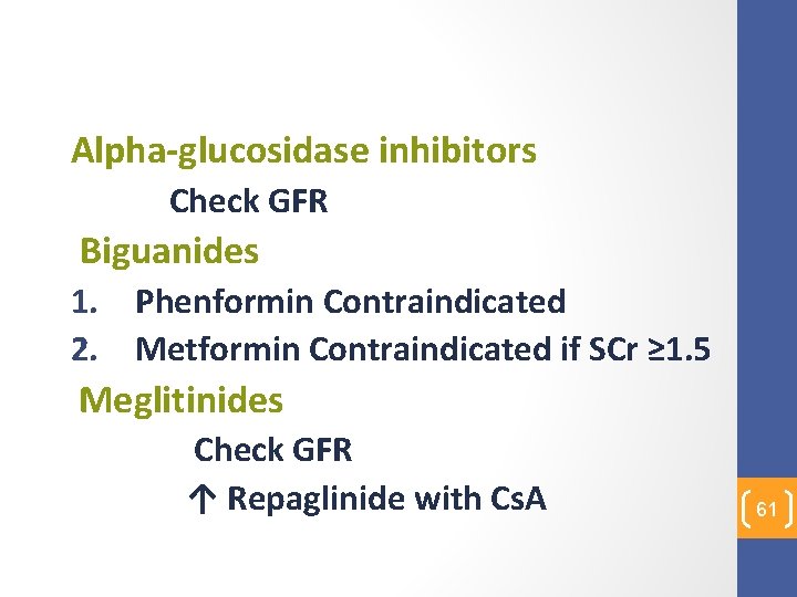 Alpha-glucosidase inhibitors Check GFR Biguanides 1. Phenformin Contraindicated 2. Metformin Contraindicated if SCr ≥