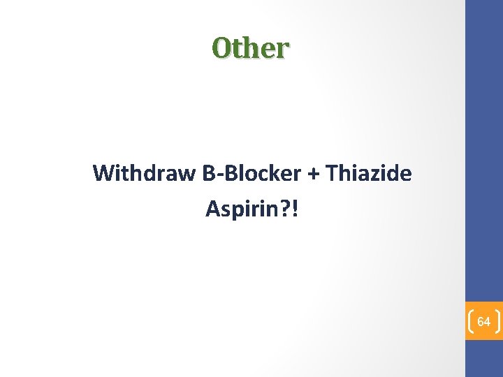 Other Withdraw B-Blocker + Thiazide Aspirin? ! 64 