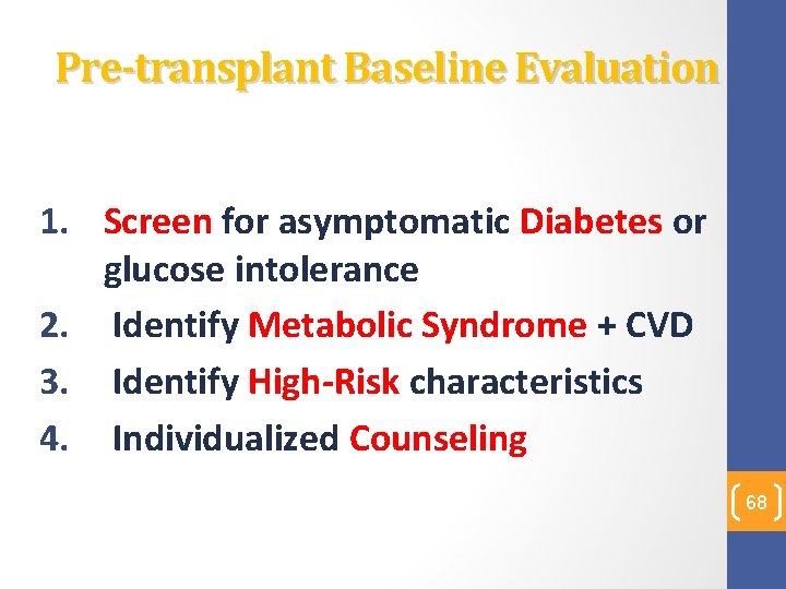 Pre-transplant Baseline Evaluation 1. Screen for asymptomatic Diabetes or glucose intolerance 2. Identify Metabolic