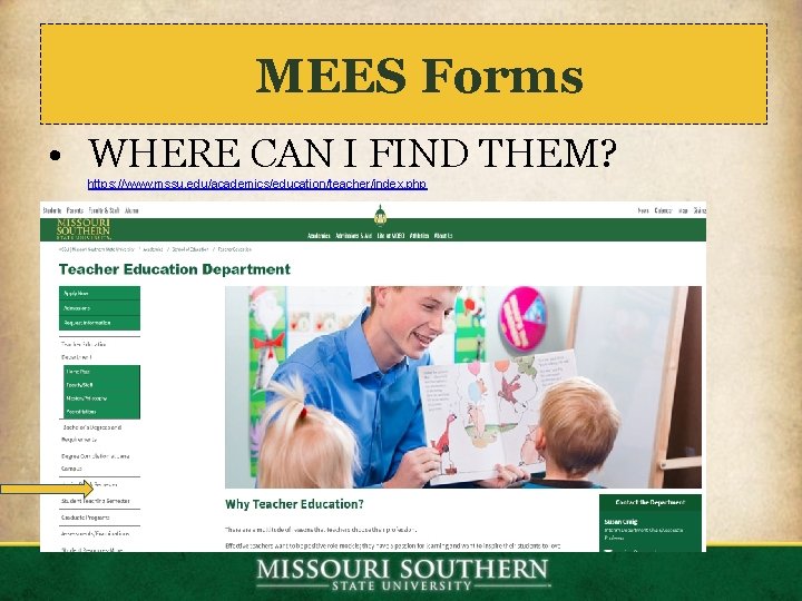 MEES Forms • WHERE CAN I FIND THEM? https: //www. mssu. edu/academics/education/teacher/index. php MEES Forms • WHERE CAN I FIND THEM? https: //www. mssu. edu/academics/education/teacher/index. php