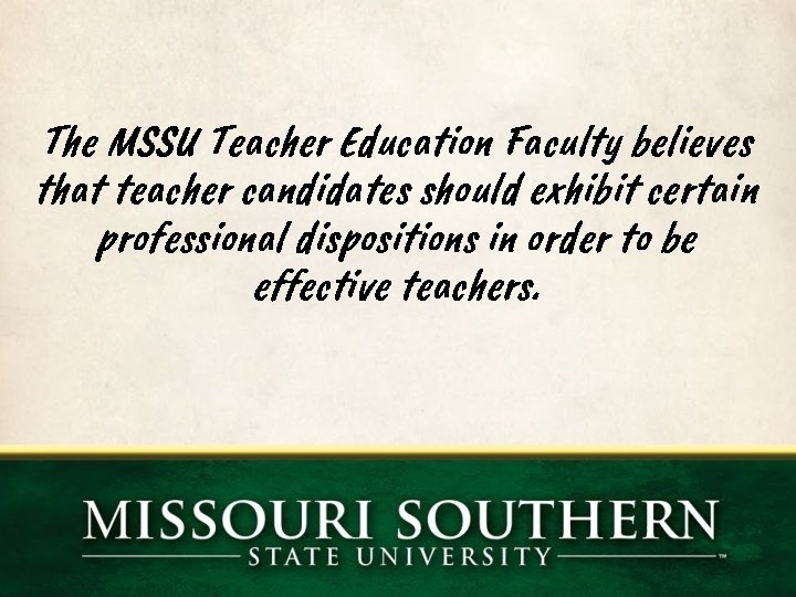 The MSSU Teacher Education Faculty believes that teacher candidates should exhibit certain professional dispositions