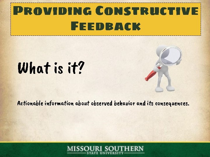 Providing Constructive Feedback What is it? Actionable information about observed behavior and its consequences.