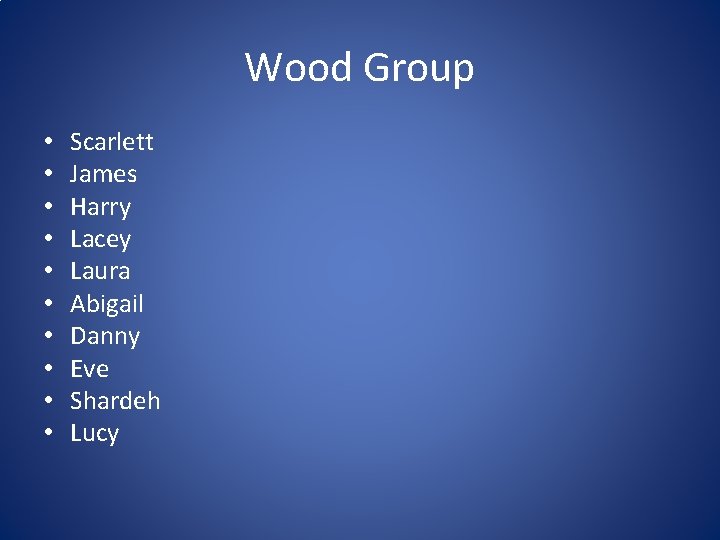 Wood Group • • • Scarlett James Harry Lacey Laura Abigail Danny Eve Shardeh