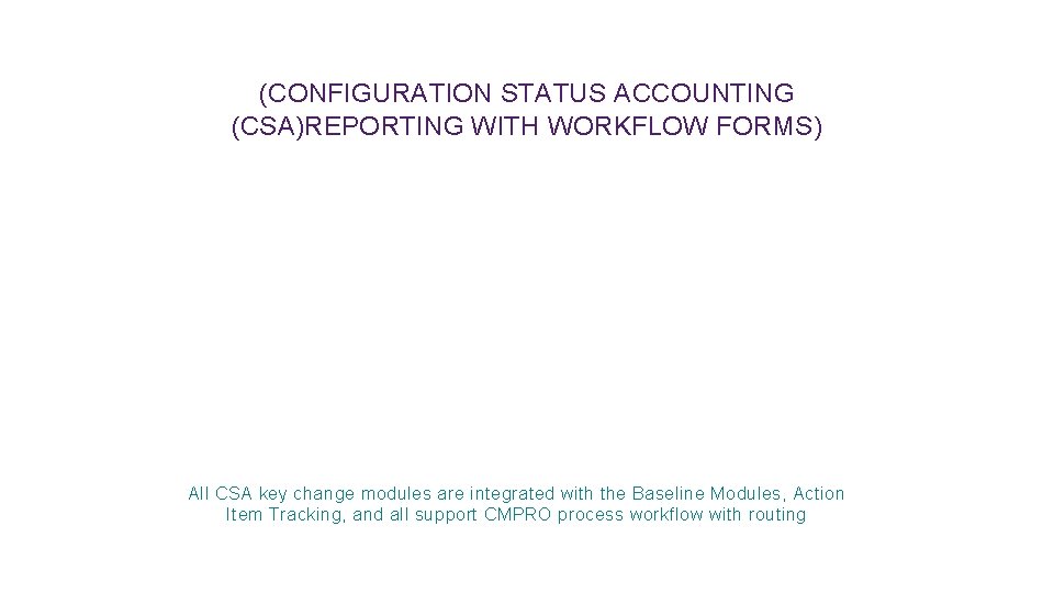 (CONFIGURATION STATUS ACCOUNTING (CSA)REPORTING WITH WORKFLOW FORMS) All CSA key change modules are integrated