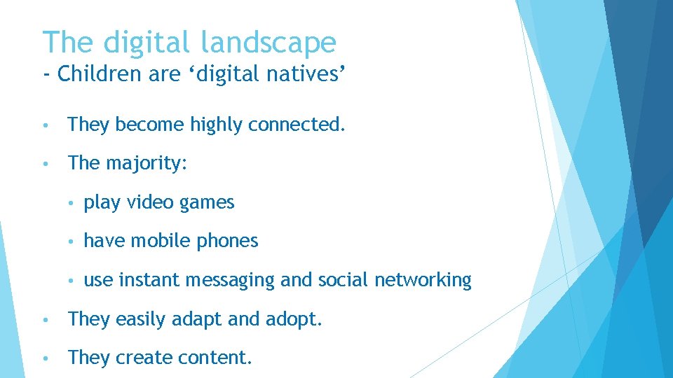 The digital landscape - Children are ‘digital natives’ • They become highly connected. •