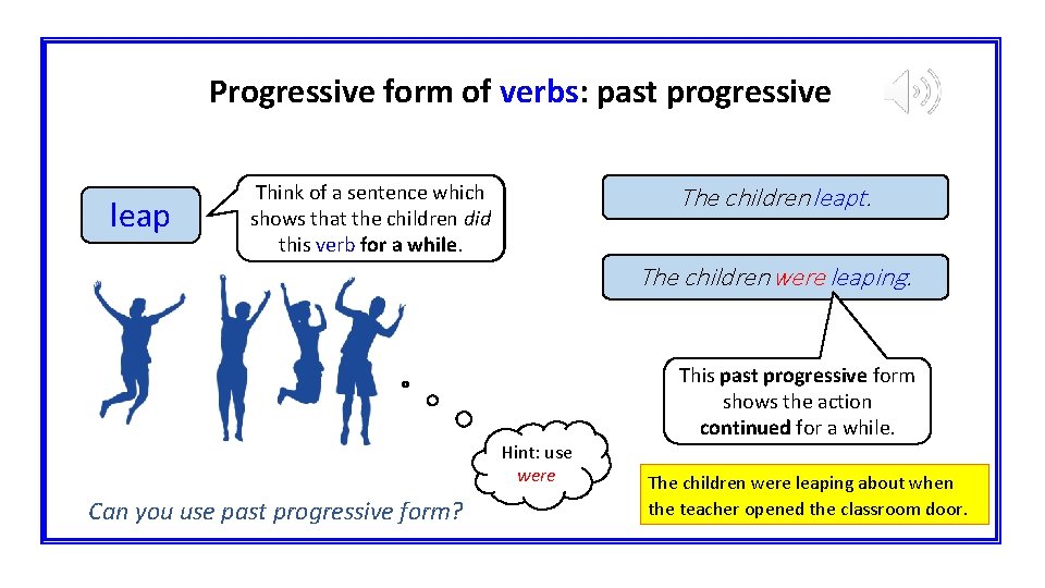 Progressive form of verbs: past progressive leap Think of a sentence which shows that