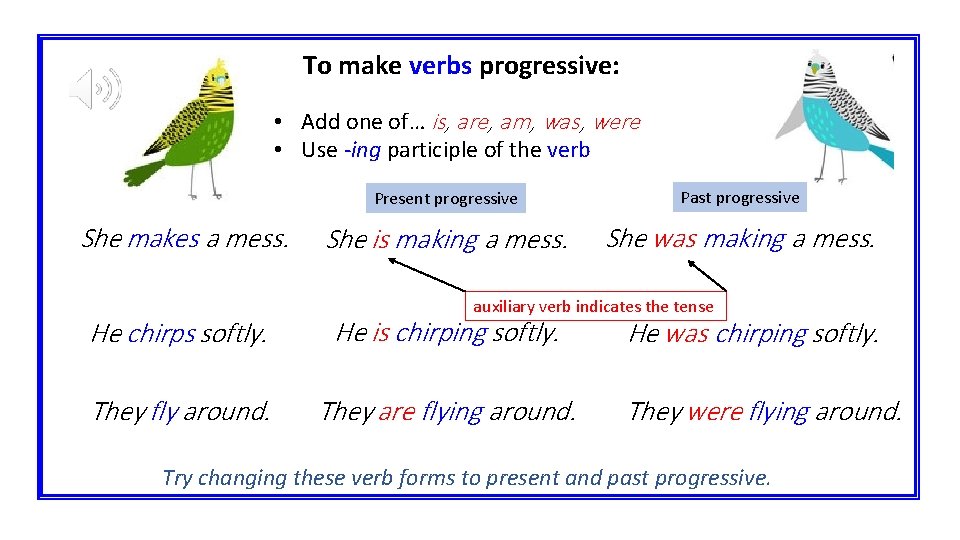 To make verbs progressive: • Add one of… is, are, am, was, were • To make verbs progressive: • Add one of… is, are, am, was, were •