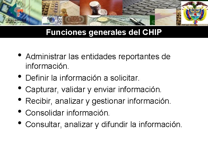 Funciones generales del CHIP • Administrar las entidades reportantes de • • • información.