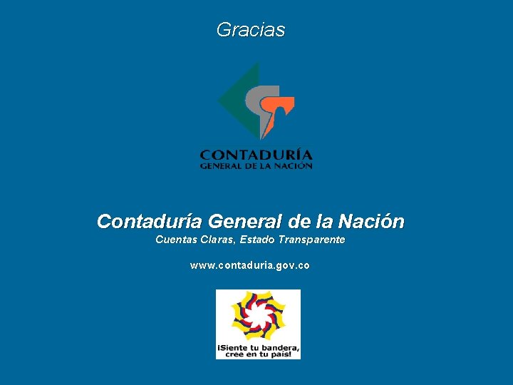 Gracias Contaduría General de la Nación Cuentas Claras, Estado Transparente www. contaduria. gov. co