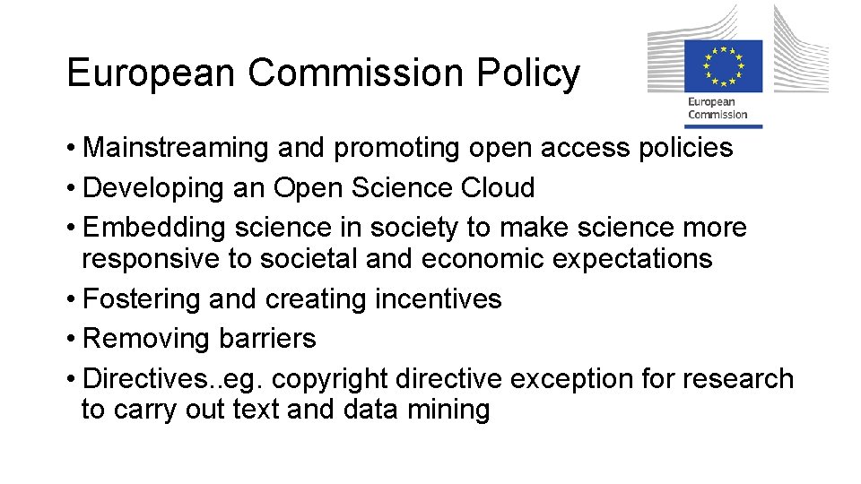 European Commission Policy • Mainstreaming and promoting open access policies • Developing an Open