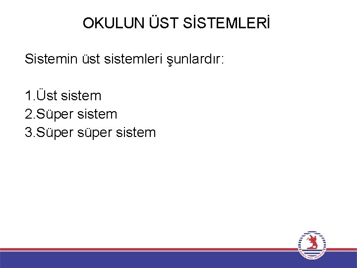 OKULUN ÜST SİSTEMLERİ Sistemin üst sistemleri şunlardır: 1. Üst sistem 2. Süper sistem 3.