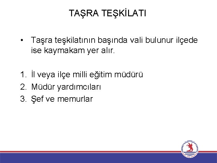 TAŞRA TEŞKİLATI • Taşra teşkilatının başında vali bulunur ilçede ise kaymakam yer alır. 1.