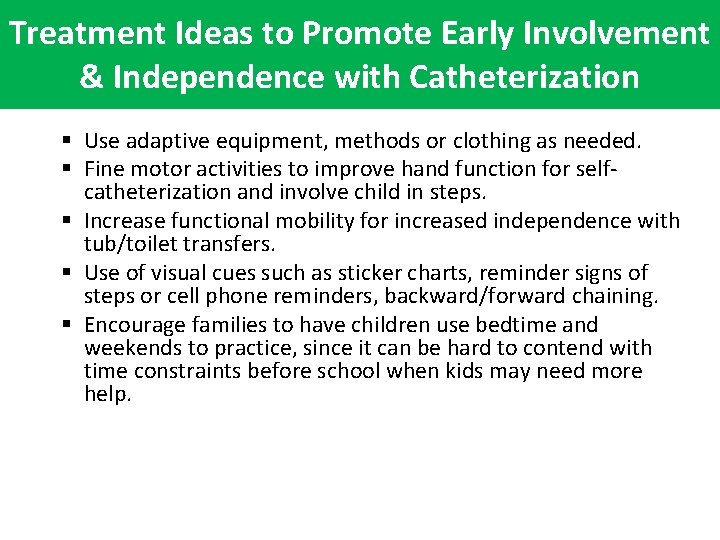 Treatment Ideas to Promote Early Involvement & Independence with Catheterization § Use adaptive equipment,