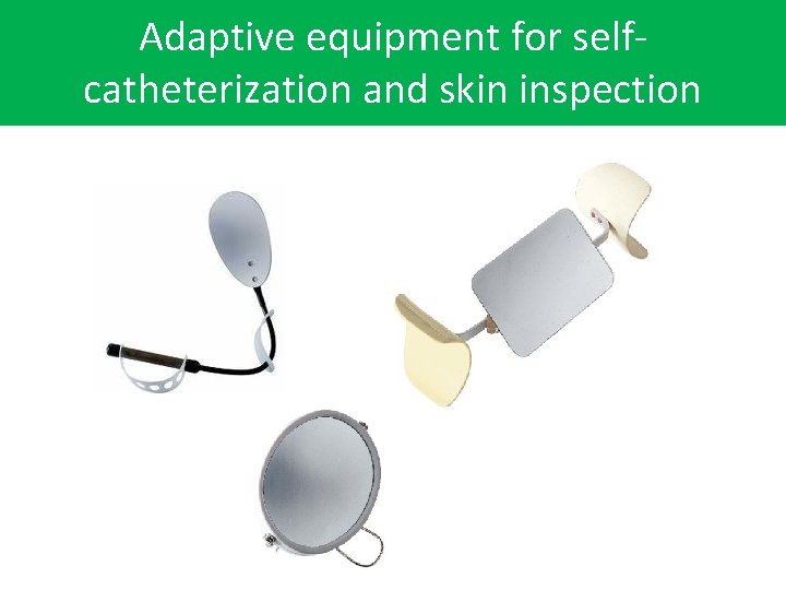 Adaptive equipment for selfcatheterization and skin inspection cathterization 