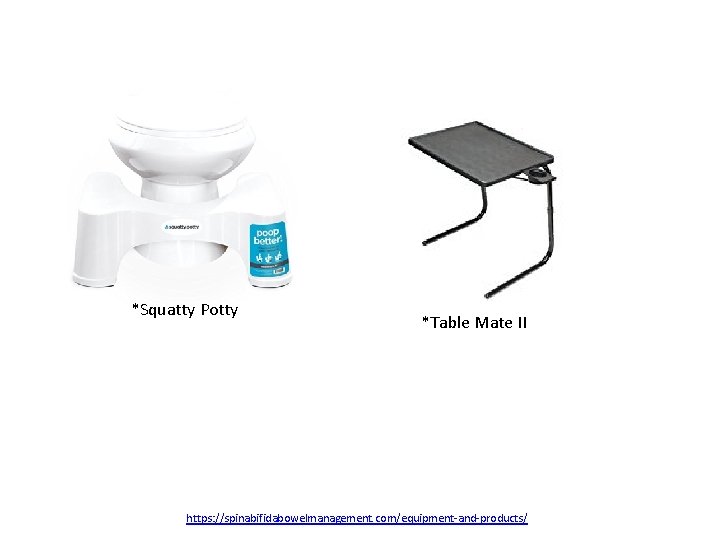 *Squatty Potty *Table Mate II https: //spinabifidabowelmanagement. com/equipment-and-products/ 