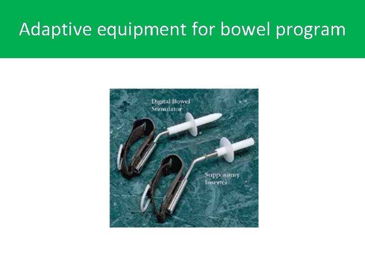 Adaptive equipment for self. Adaptive equipment for bowel program cathterization 