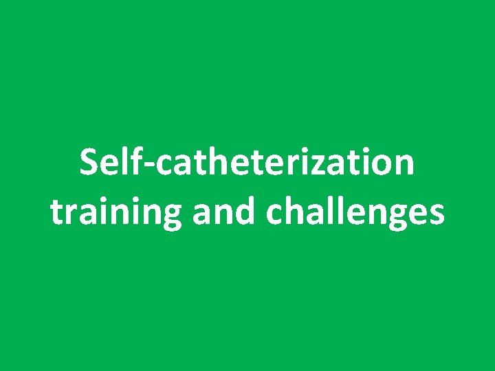 Self-catheterization training and challenges 