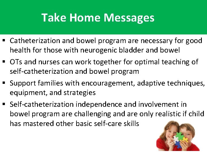 Take Home Messages § Catheterization and bowel program are necessary for good health for